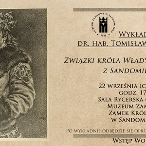 Wykład w Zamku Królewskim w Sandomierzu- „Związki króla Władysława Jagiełły z Sandomierzem"