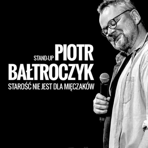 Piotr Bałtroczyk Stand-up: Starość nie jest dla mięczaków