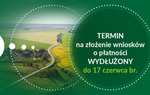 Wnioski o przyznanie dopłat bezpośrednich i obszarowych za 2024 rok - termin składania wydłużony do 17 czerwca