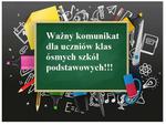 Ważny komunikat dla uczniów klas ósmych szkół podstawowych!!!