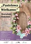 Rodzinne warsztaty rękodzielnicze "Pastelowa Wielkanoc"