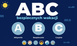 ABC Bezpiecznych Wakacji - Aktywnie, Bezpiecznie, Czujnie. To prosty przepis na udany i bezpieczny wypoczynek